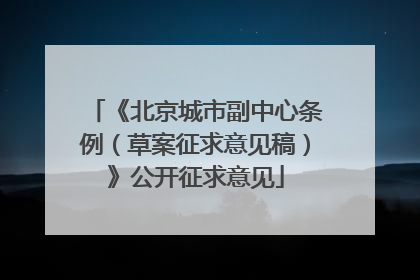 《北京城市副中心条例（草案征求意见稿）》公开征求意见