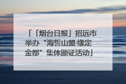「烟台日报」招远市举办“海誓山盟·缘定金都”集体颁证活动