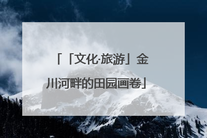「文化·旅游」金川河畔的田园画卷
