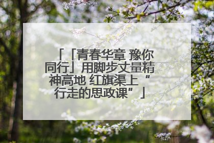 「青春华章 豫你同行」用脚步丈量精神高地 红旗渠上“行走的思政课”