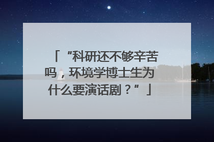 “科研还不够辛苦吗，环境学博士生为什么要演话剧？”