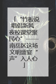 “竹板说唱倡新风 夜校课堂聚民心”——南岳区这场文明盛宴“声”入人心