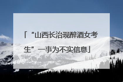 “山西长治现醉酒女考生”一事为不实信息