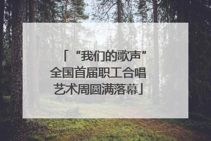 “我们的歌声”全国首届职工合唱艺术周圆满落幕