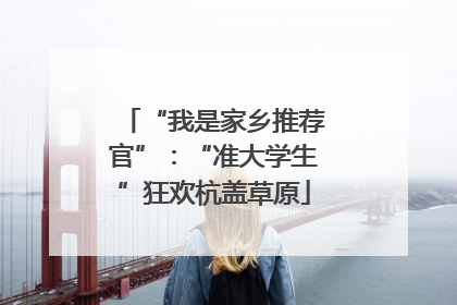 “我是家乡推荐官”：“准大学生”狂欢杭盖草原