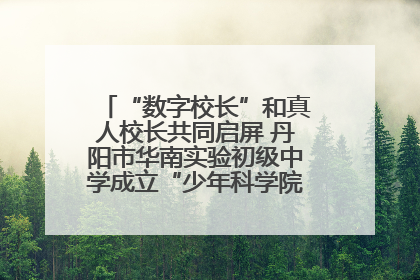 “数字校长”和真人校长共同启屏 丹阳市华南实验初级中学成立“少年科学院”共筑科技创新梦