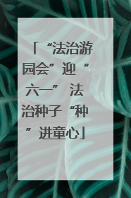 “法治游园会”迎“六一” 法治种子“种”进童心