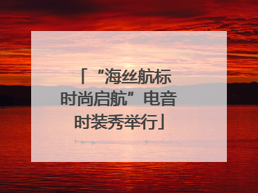 “海丝航标 时尚启航”电音时装秀举行