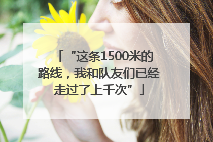 “这条1500米的路线，我和队友们已经走过了上千次”
