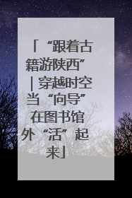 “跟着古籍游陕西”｜穿越时空当“向导” 在图书馆外“活”起来