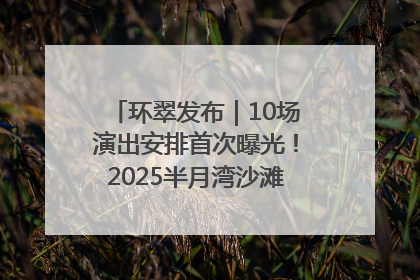 环翠发布｜10场演出安排首次曝光！2025半月湾沙滩音乐节即将举办