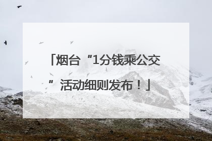 烟台“1分钱乘公交”活动细则发布！