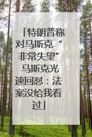 特朗普称对马斯克“非常失望” 马斯克光速回怼：法案没给我看过