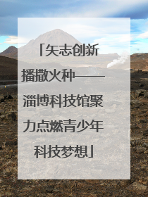 矢志创新 播撒火种——淄博科技馆聚力点燃青少年科技梦想