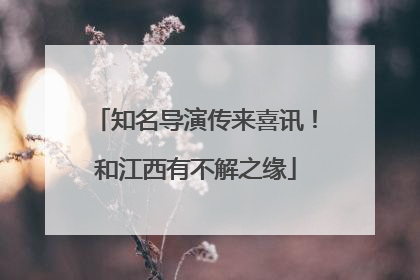 知名导演传来喜讯！和江西有不解之缘
