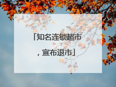 知名连锁超市，宣布退市
