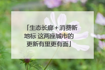 生态长廊＋消费新地标 这两座城市的更新有里更有面
