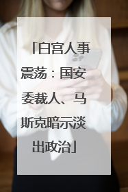 白宫人事震荡：国安委裁人、马斯克暗示淡出政治