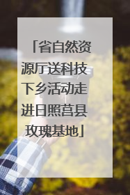 省自然资源厅送科技下乡活动走进日照莒县玫瑰基地
