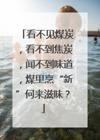 看不见煤炭，看不到焦炭，闻不到味道，煤里烹“新”何来滋味？