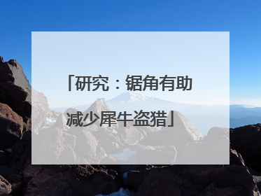 研究：锯角有助减少犀牛盗猎