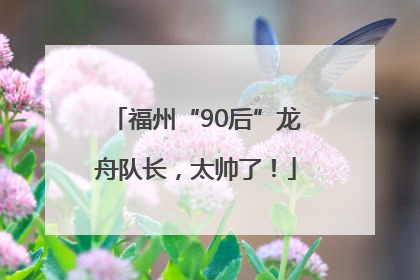 福州“90后”龙舟队长，太帅了！