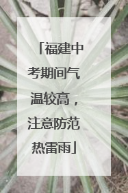 福建中考期间气温较高，注意防范热雷雨