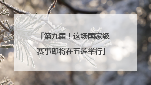 第九届！这场国家级赛事即将在五莲举行