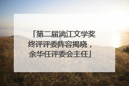 第二届漓江文学奖终评评委阵容揭晓，余华任评委会主任