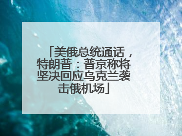 美俄总统通话，特朗普：普京称将坚决回应乌克兰袭击俄机场
