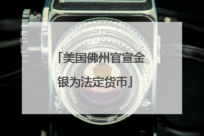 美国佛州官宣金银为法定货币