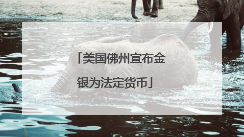 美国佛州宣布金银为法定货币