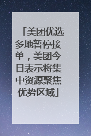 美团优选多地暂停接单，美团今日表示将集中资源聚焦优势区域