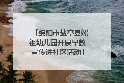 绵阳市盐亭县嫘祖幼儿园开展早教宣传进社区活动