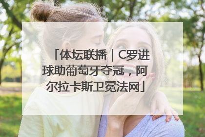 体坛联播｜C罗进球助葡萄牙夺冠，阿尔拉卡斯卫冕法网