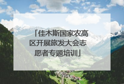 佳木斯国家农高区开展旅发大会志愿者专题培训