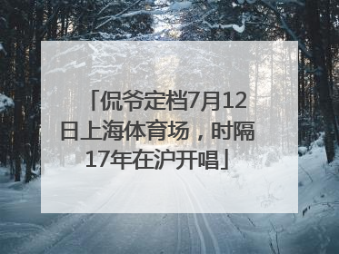 侃爷定档7月12日上海体育场，时隔17年在沪开唱