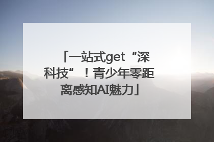 一站式get“深科技”！青少年零距离感知AI魅力