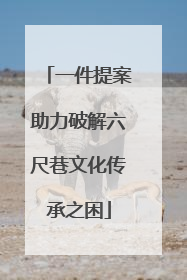 一件提案助力破解六尺巷文化传承之困