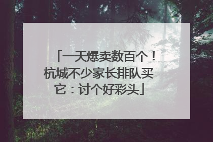 一天爆卖数百个！杭城不少家长排队买它：讨个好彩头