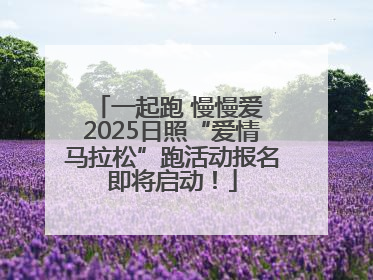 一起跑 慢慢爱 2025日照“爱情马拉松”跑活动报名即将启动！