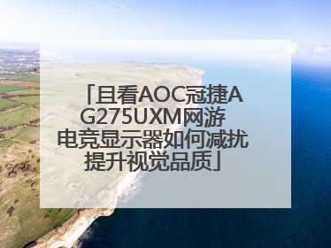 且看AOC冠捷AG275UXM网游电竞显示器如何减扰提升视觉品质