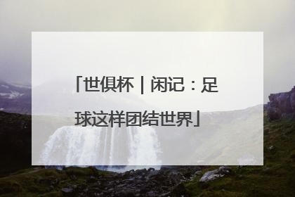 世俱杯｜闲记：足球这样团结世界
