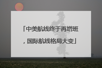 中美航线终于再增班，国际航线格局大变