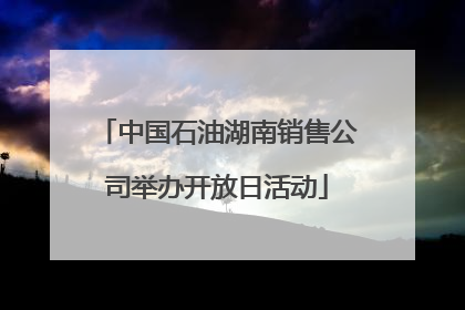 中国石油湖南销售公司举办开放日活动