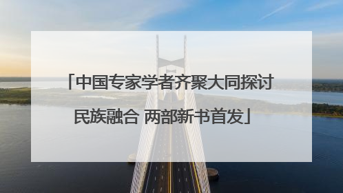 中国专家学者齐聚大同探讨民族融合 两部新书首发