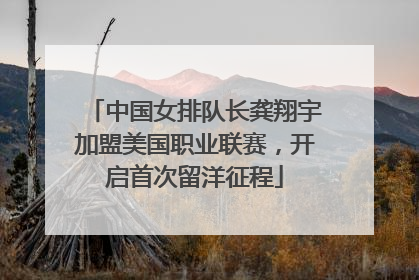 中国女排队长龚翔宇加盟美国职业联赛，开启首次留洋征程