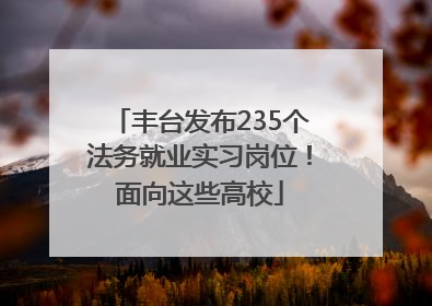 丰台发布235个法务就业实习岗位！面向这些高校