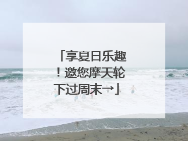 享夏日乐趣！邀您摩天轮下过周末→