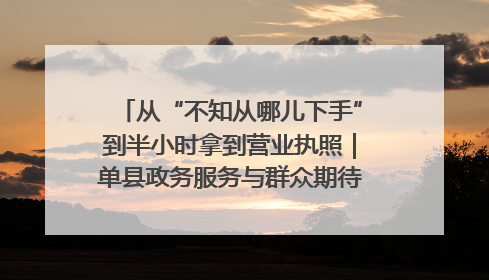 从“不知从哪儿下手”到半小时拿到营业执照｜单县政务服务与群众期待的“双向奔赴”